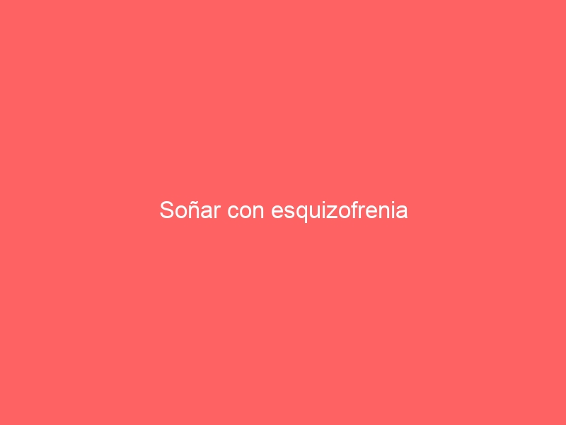 Soñar con esquizofrenia