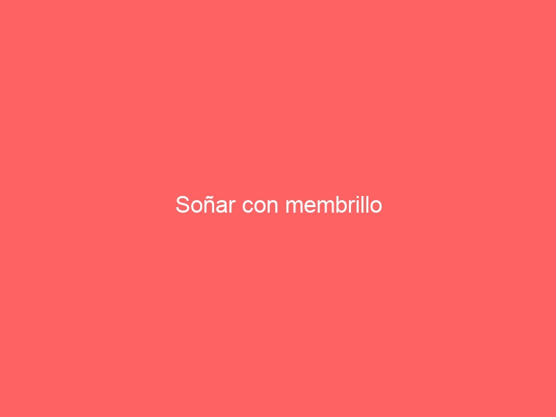 Soñar con membrillo