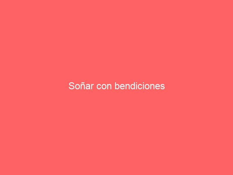 Soñar con bendiciones