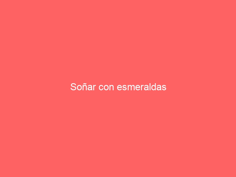 Soñar con esmeraldas