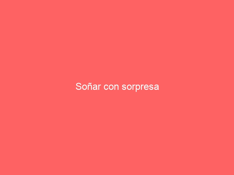 Soñar con sorpresa