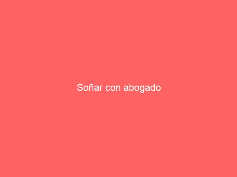 Soñar con abogado