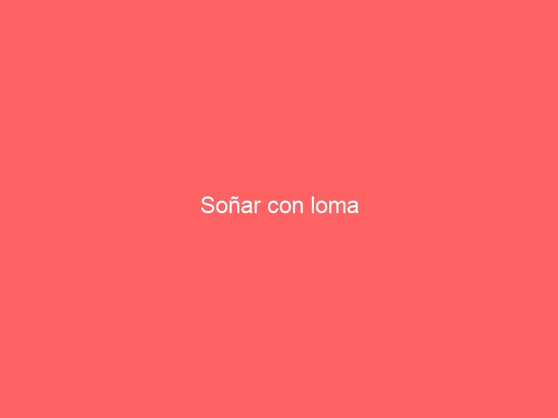 Soñar con loma