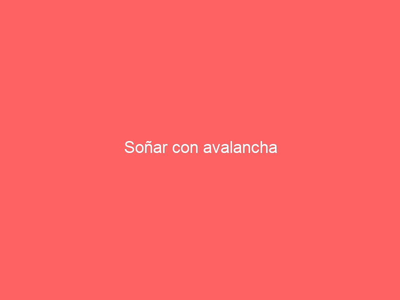 Soñar con avalancha