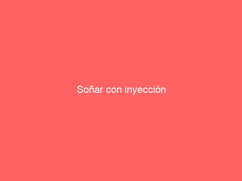 Soñar con inyección