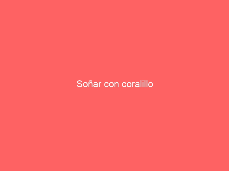 Soñar con coralillo