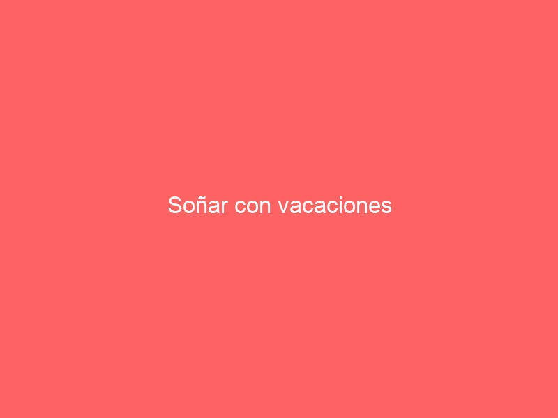 Soñar con vacaciones