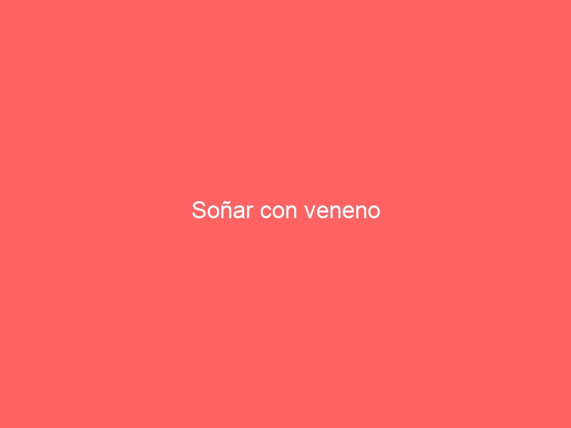 Soñar con veneno