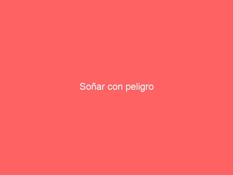 Soñar con peligro