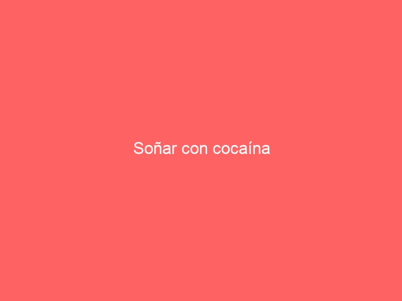 Soñar con cocaína