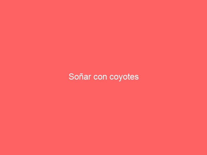 Soñar con coyotes