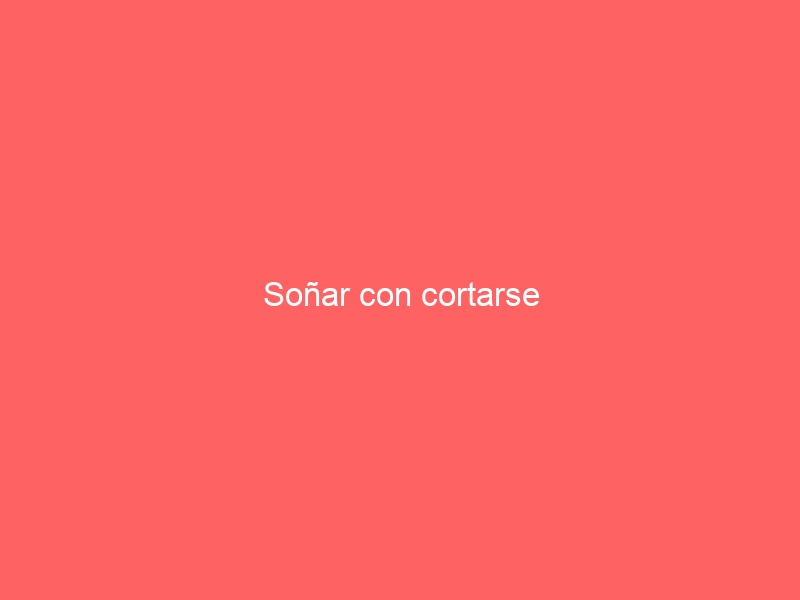 Soñar con cortarse