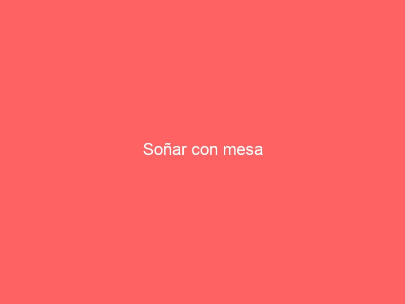 Soñar con mesa