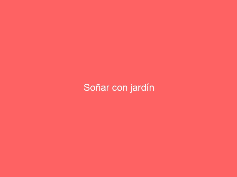 Soñar con jardín