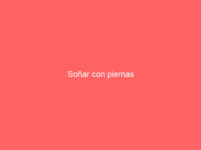 Soñar con piernas