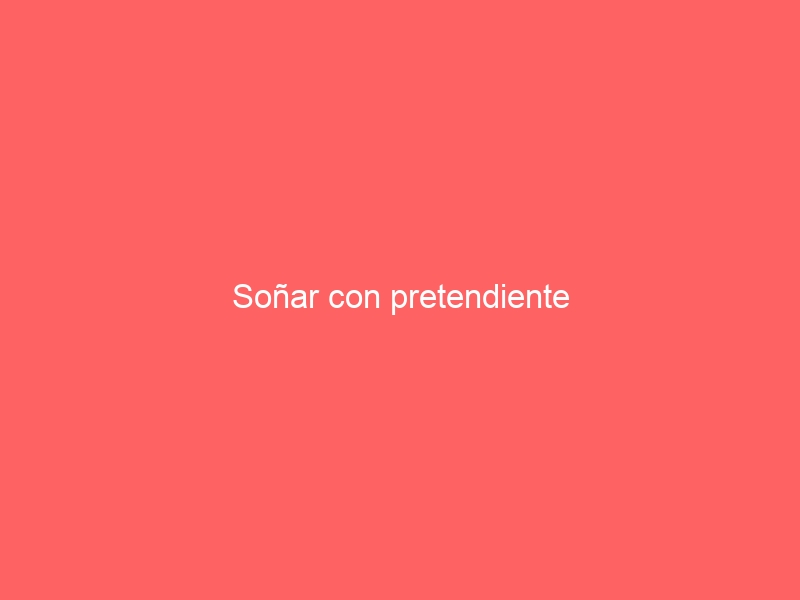 Soñar con pretendiente