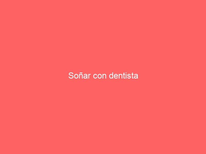 Soñar con dentista