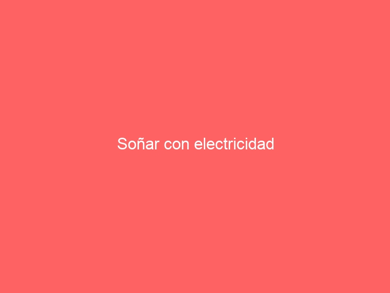 Soñar con electricidad