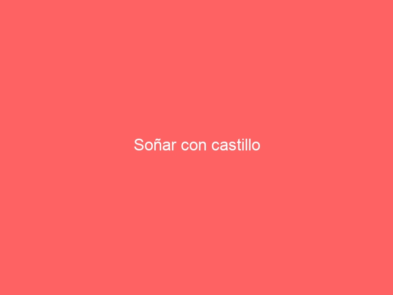 Soñar con castillo