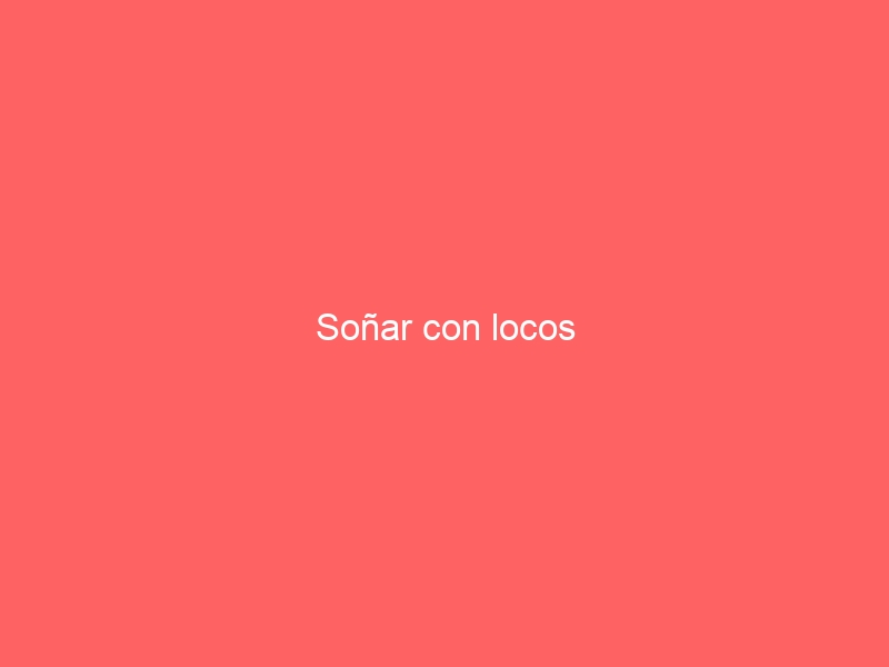Soñar con locos