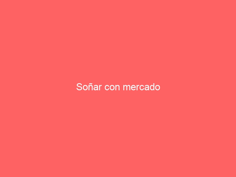 Soñar con mercado