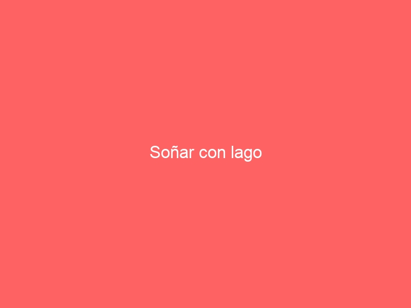 Soñar con lago