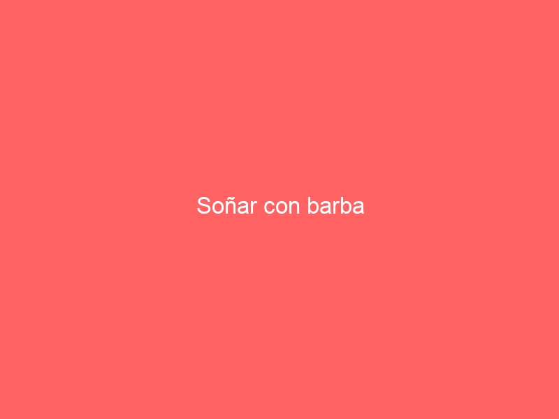 Soñar con barba