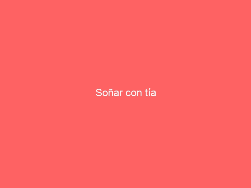 Soñar con tía