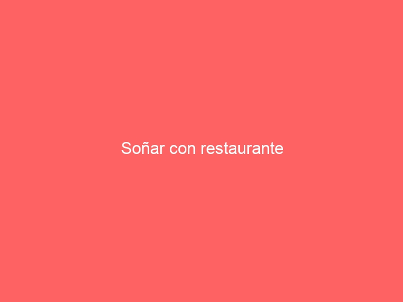 Soñar con restaurante