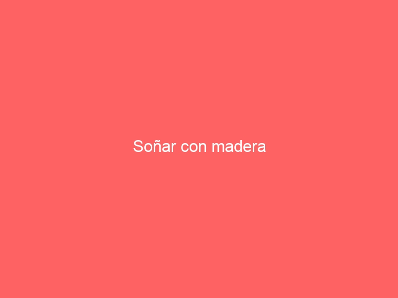 Soñar con madera
