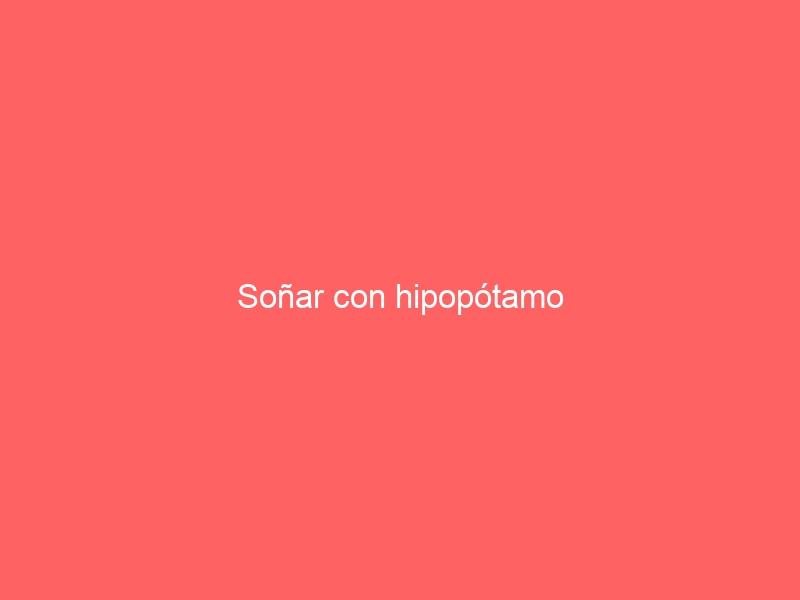 Soñar con hipopótamo