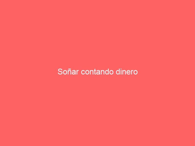 Soñar contando dinero