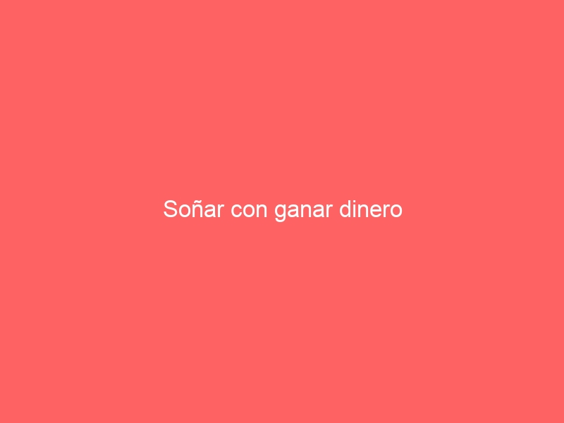 Soñar con ganar dinero