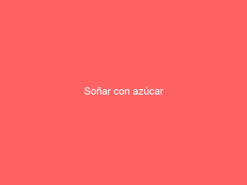 Soñar con azúcar