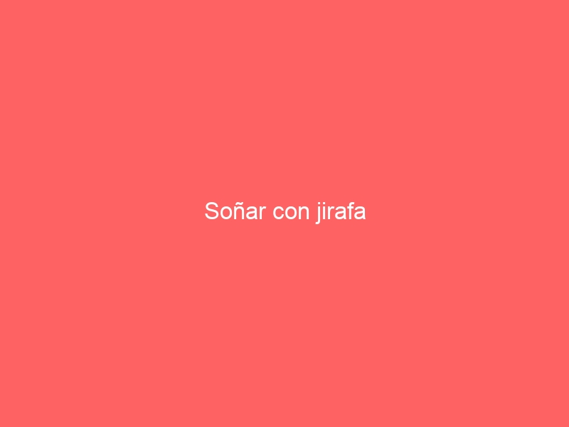 Soñar con jirafa