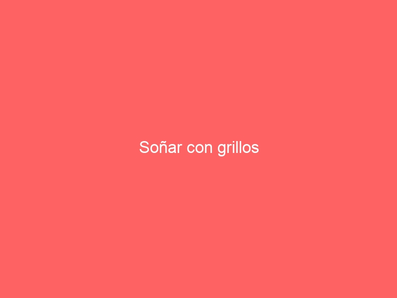 Soñar con grillos