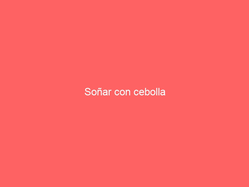 Soñar con cebolla