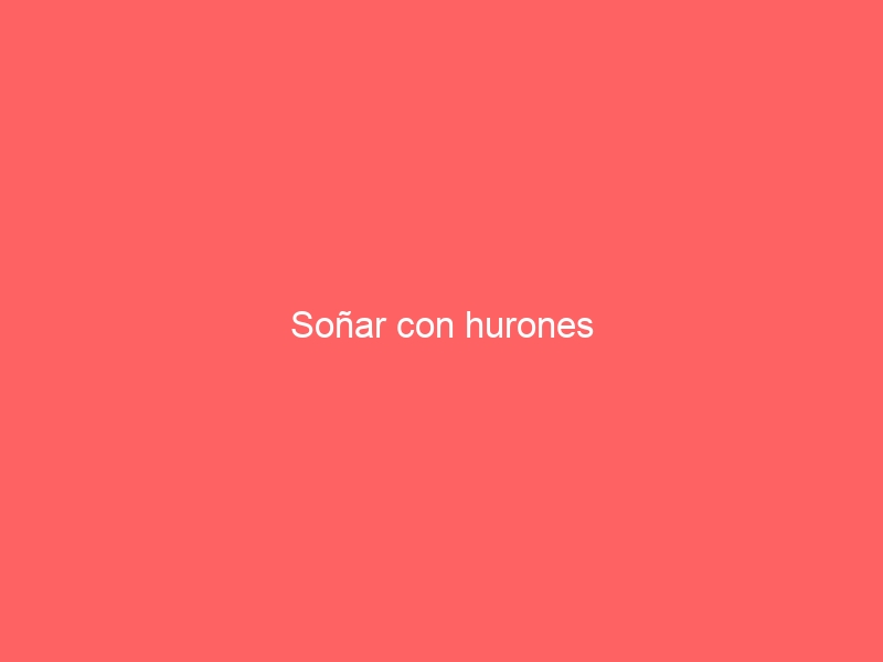 Soñar con hurones