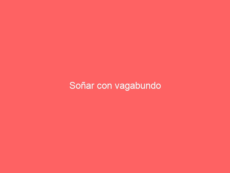 Soñar con vagabundo