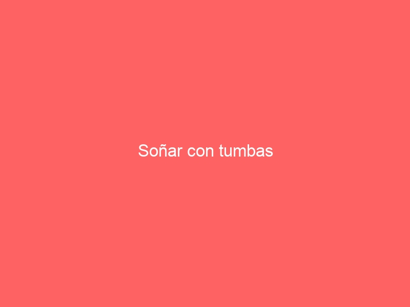 Soñar con tumbas