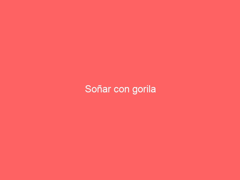 Soñar con gorila