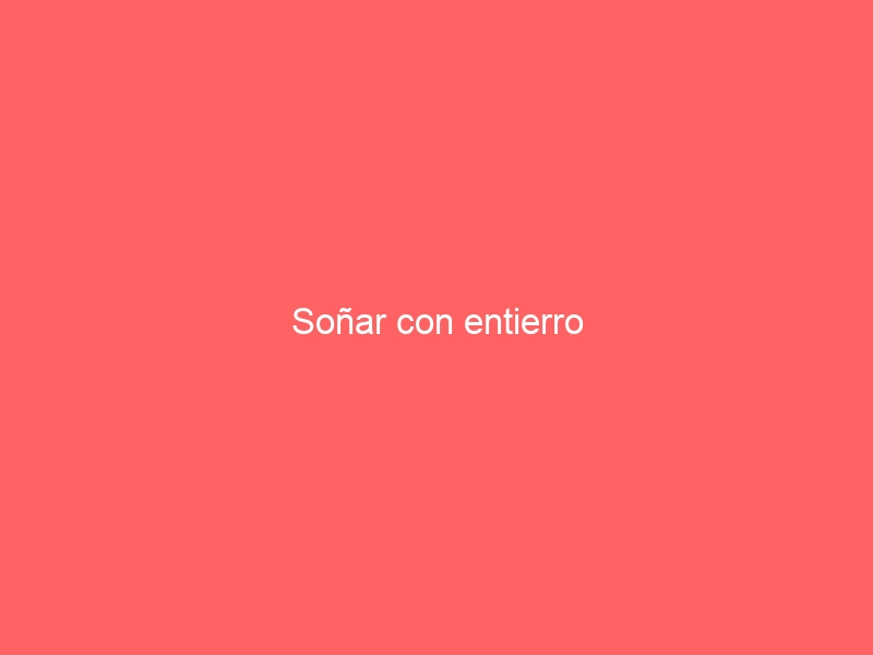 Soñar con entierro