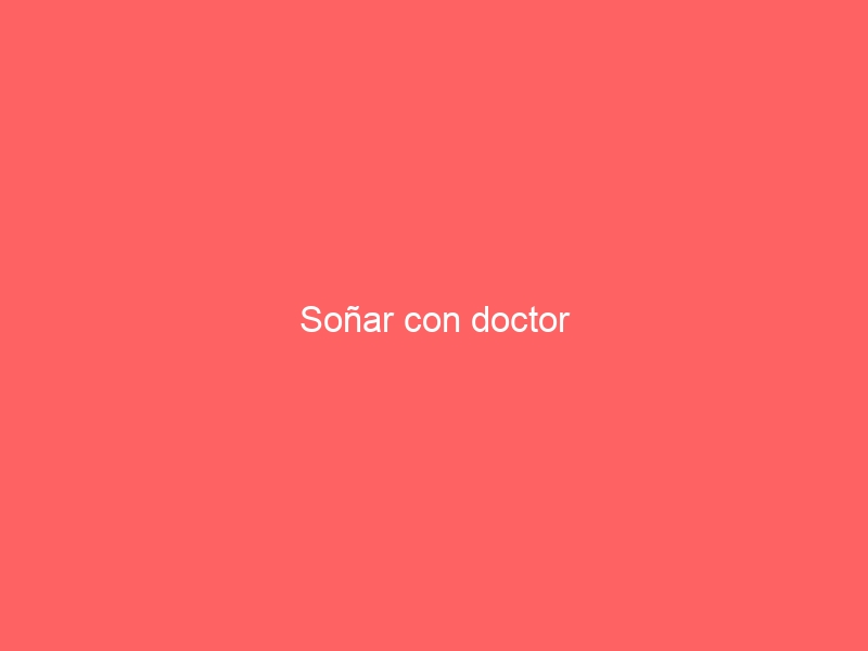 Soñar con doctor