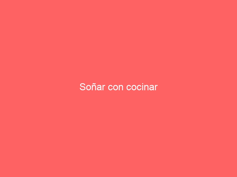 Soñar con cocinar