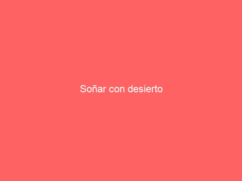 Soñar con desierto