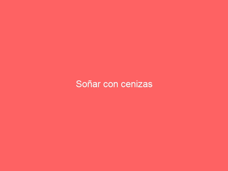 Soñar con cenizas