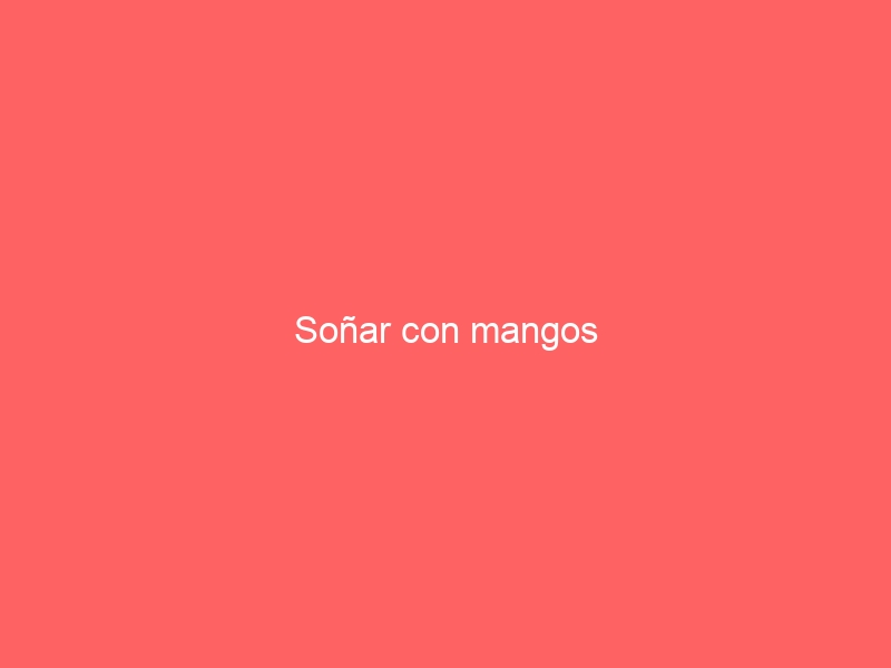 Soñar con mangos