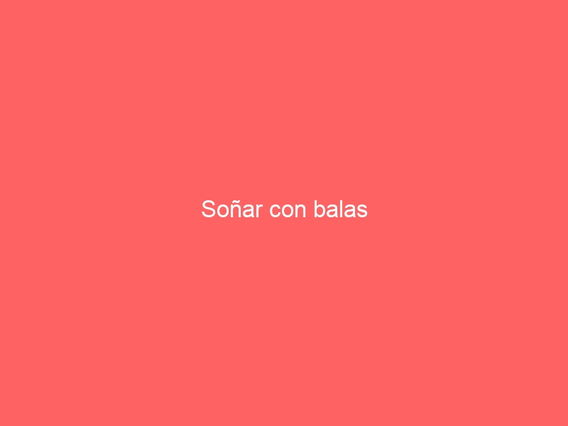 Soñar con balas