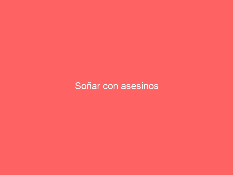 Soñar con asesinos