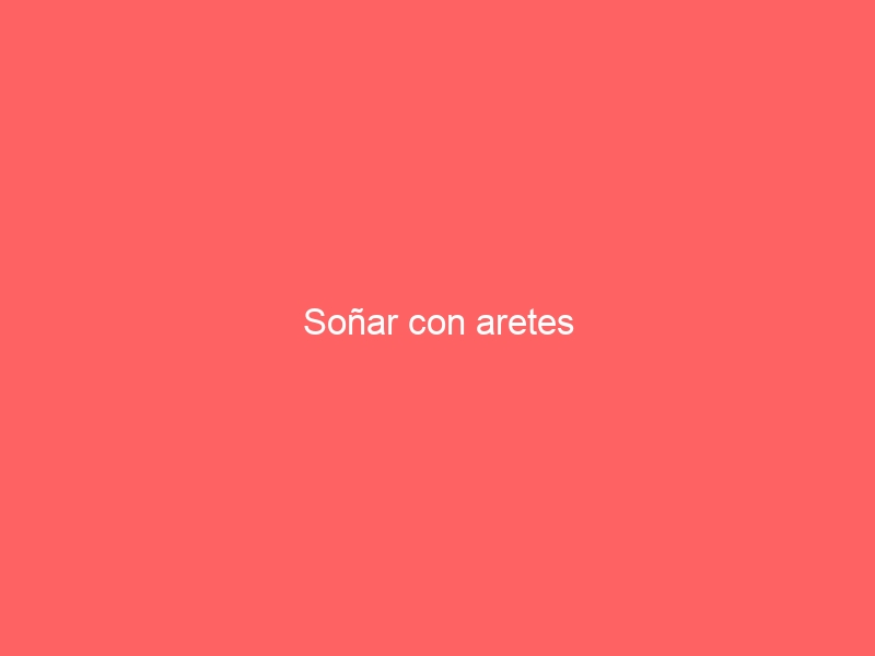 Soñar con aretes
